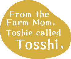 From the Farm Mom,Toshie called Tosshi